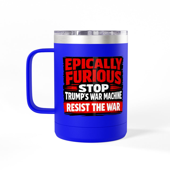 Epically Furious Stop Trump’s War Machine – 15oz Stainless Steel Travel Mug