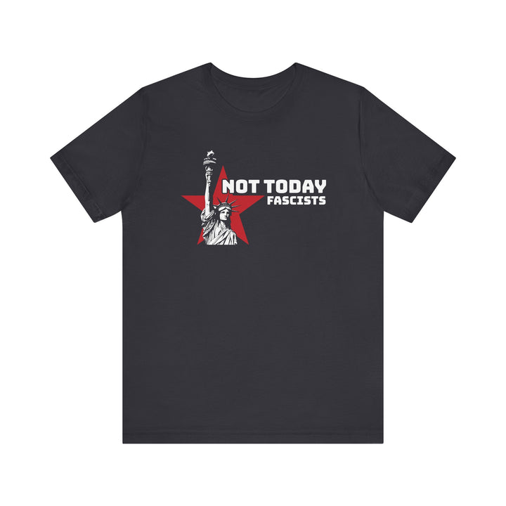 Not Today Fascists - Statue of Liberty Graphic – Unisex T-Shirt