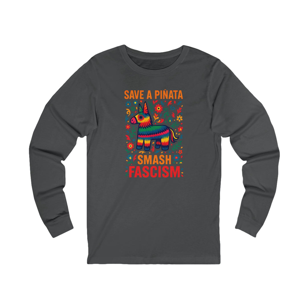 Save a Piñata, Smash Fascism – Unisex Long Sleeve Shirt