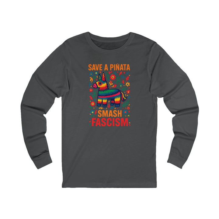 Save a Piñata, Smash Fascism – Unisex Long Sleeve Shirt