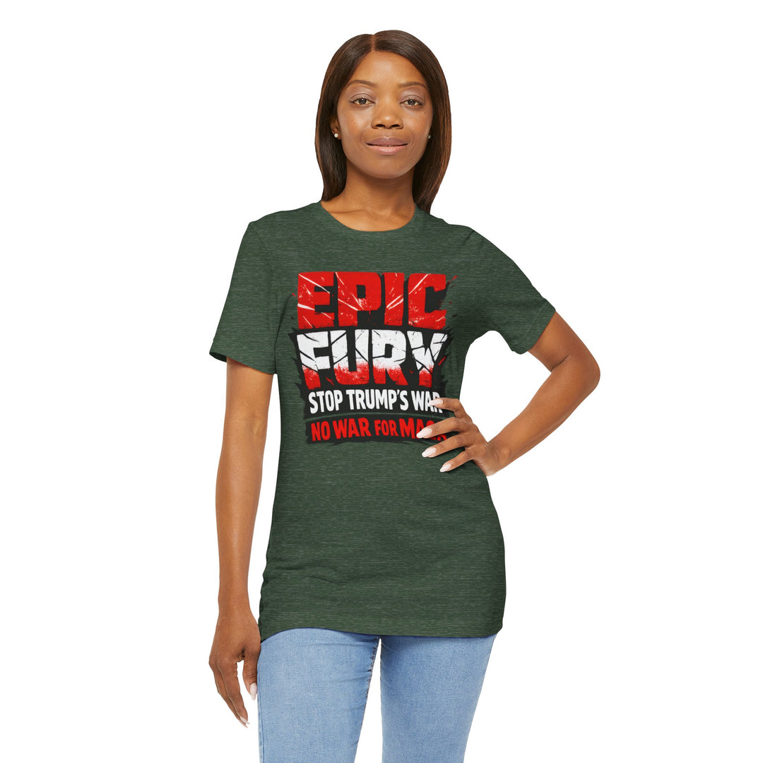 EPIC FURY Stop Trump’s War No War for MAGA - Unisex T-Shirt