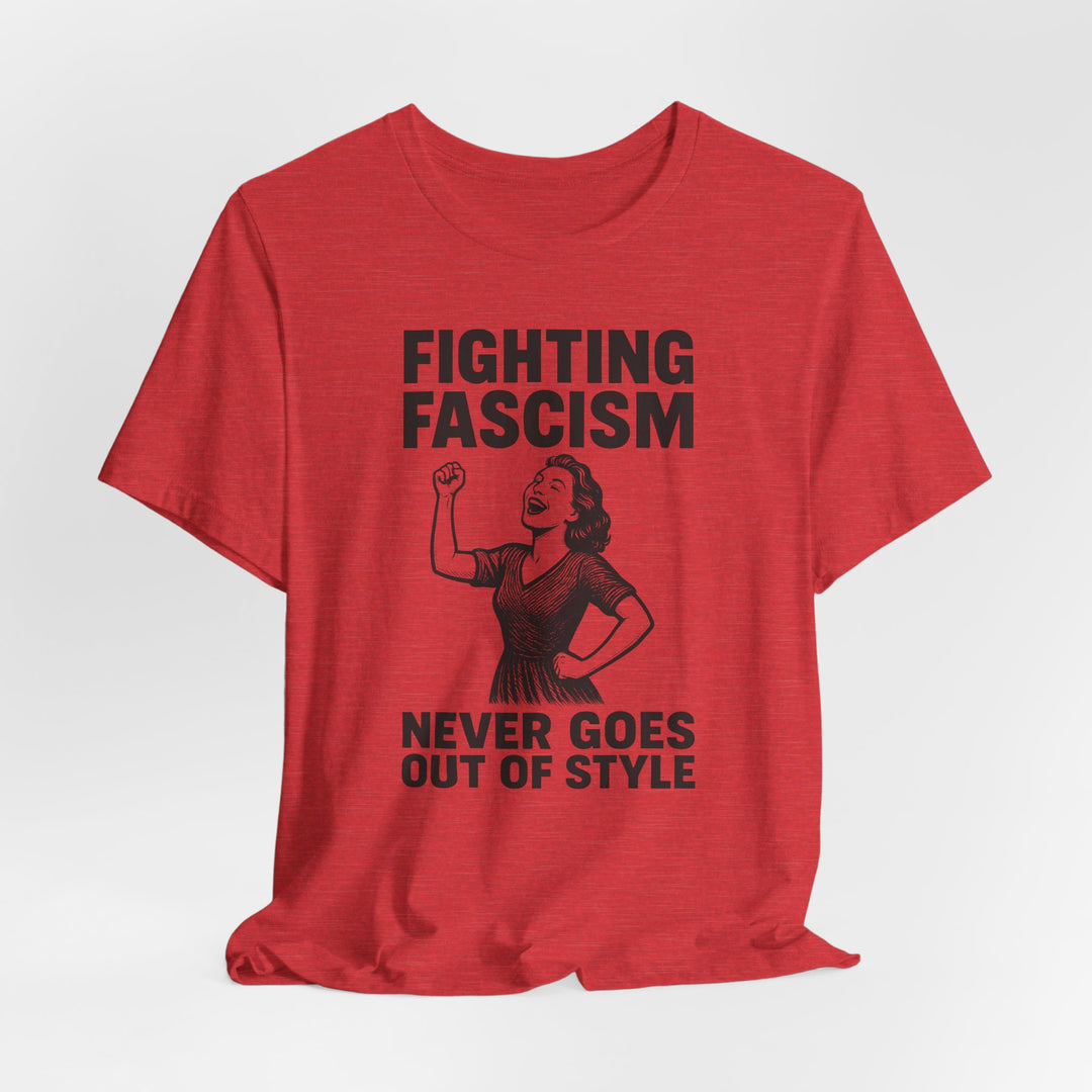 Fighting Fascism Never Goes Out of Style – Unisex T-Shirt