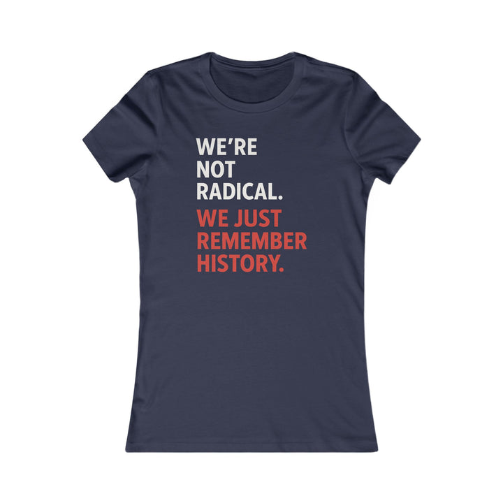 We're Not Radical, We Just Remember History – Women's Fitted T-Shirt