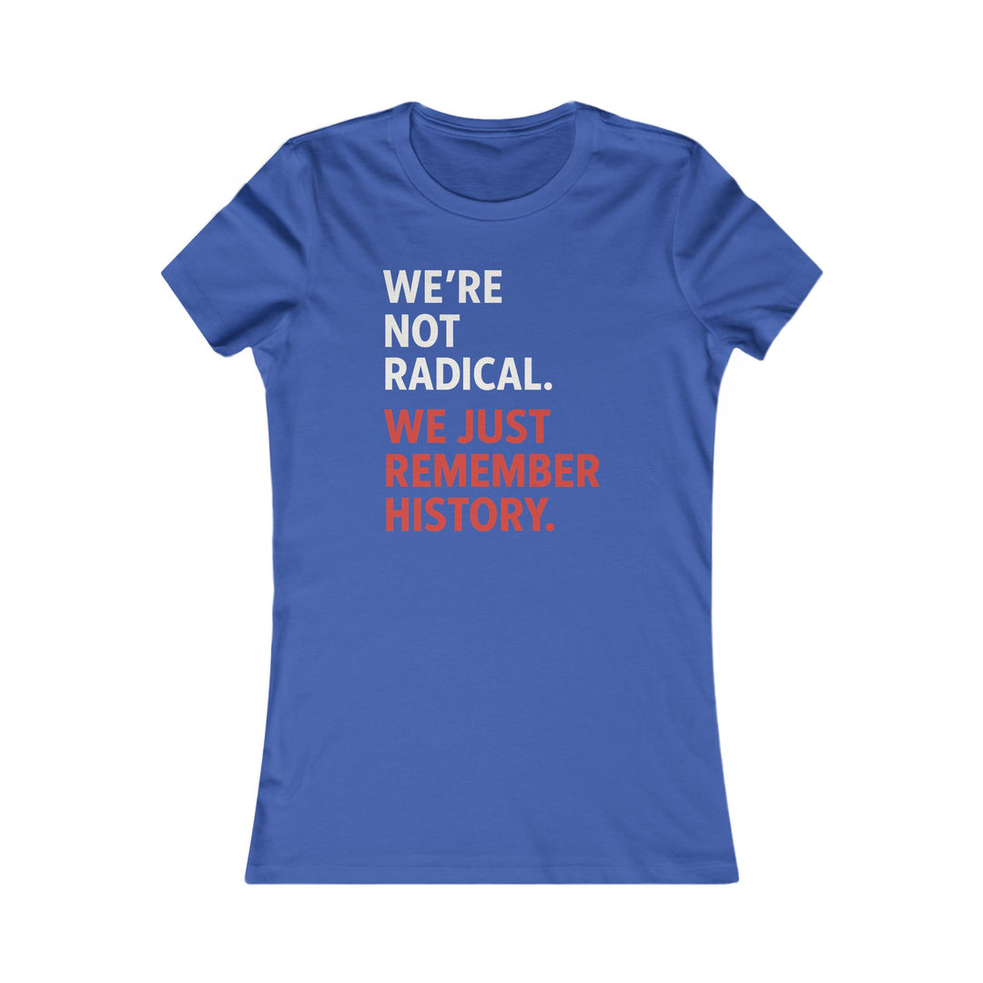 We're Not Radical, We Just Remember History – Women's Fitted T-Shirt