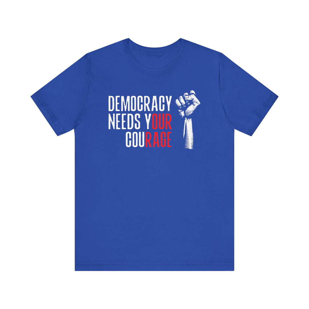 Democracy Needs Your Courage Graphic – Unisex T-Shirt