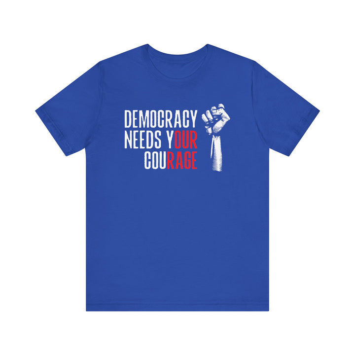 Democracy Needs Your Courage Graphic – Unisex T-Shirt