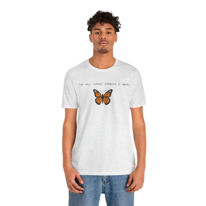 The Only Orange Monarch I Want - Type Style – Unisex T-Shirt