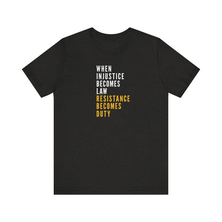 When Injustice Becomes Law, Resistance Becomes Duty (Gold-Print) – Unisex T-Shirt