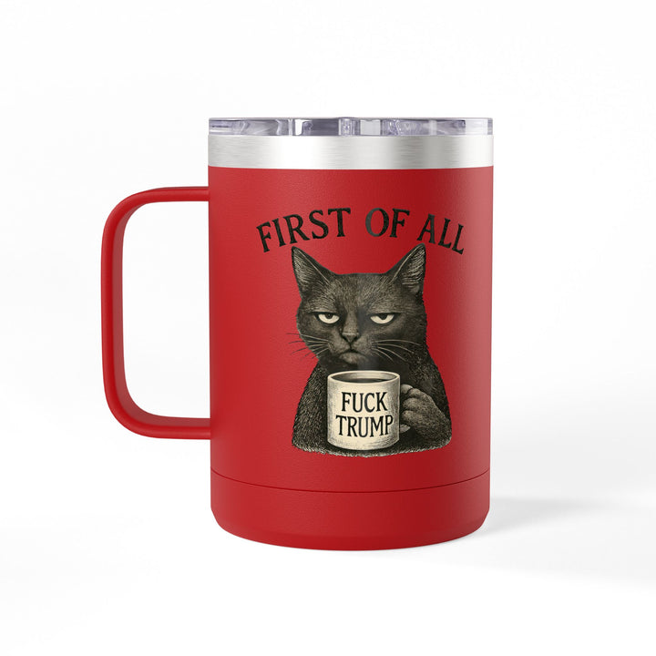 First of All, F**k Trump – Coffee Mug Tumbler, 15oz