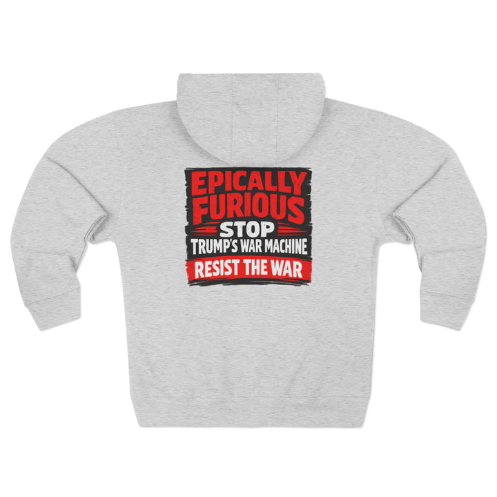 EPICALLY FURIOUS Stop Trump’s War Machine – Zip Hoodie