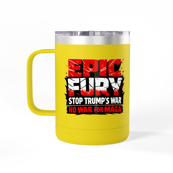 EPIC FURY Stop Trump’s War No War for MAGA - 15oz Stainless Steel Travel Mug