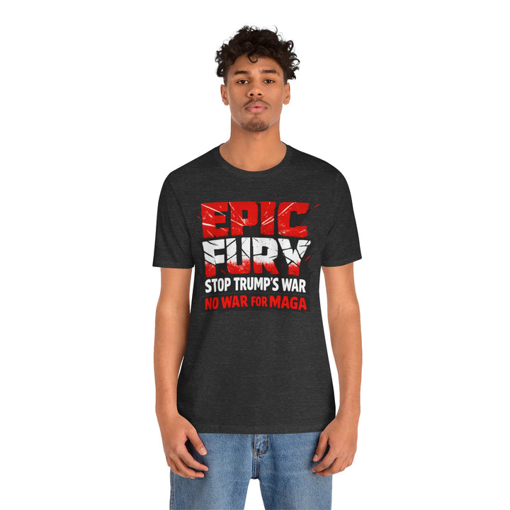 EPIC FURY Stop Trump’s War No War for MAGA - Unisex T-Shirt