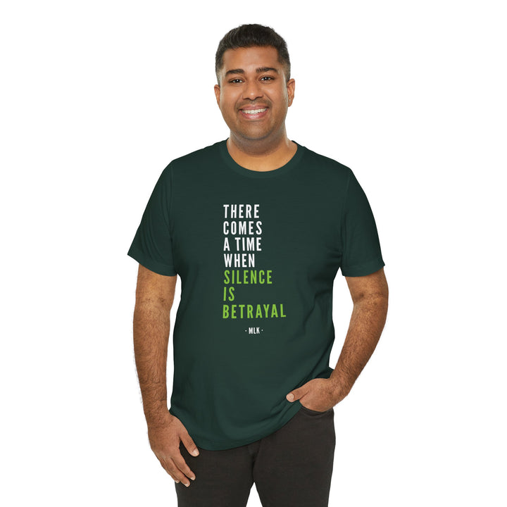 There Comes a Time When Silence is Betrayal – Unisex T-Shirt