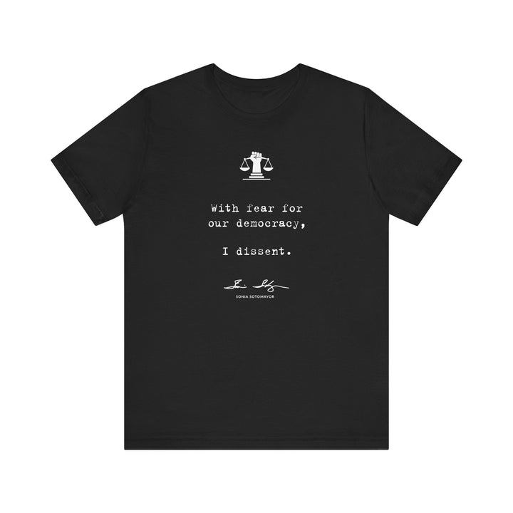 With Fear for Our Democracy, I Dissent – Justice Sotomayor – Unisex T-Shirt