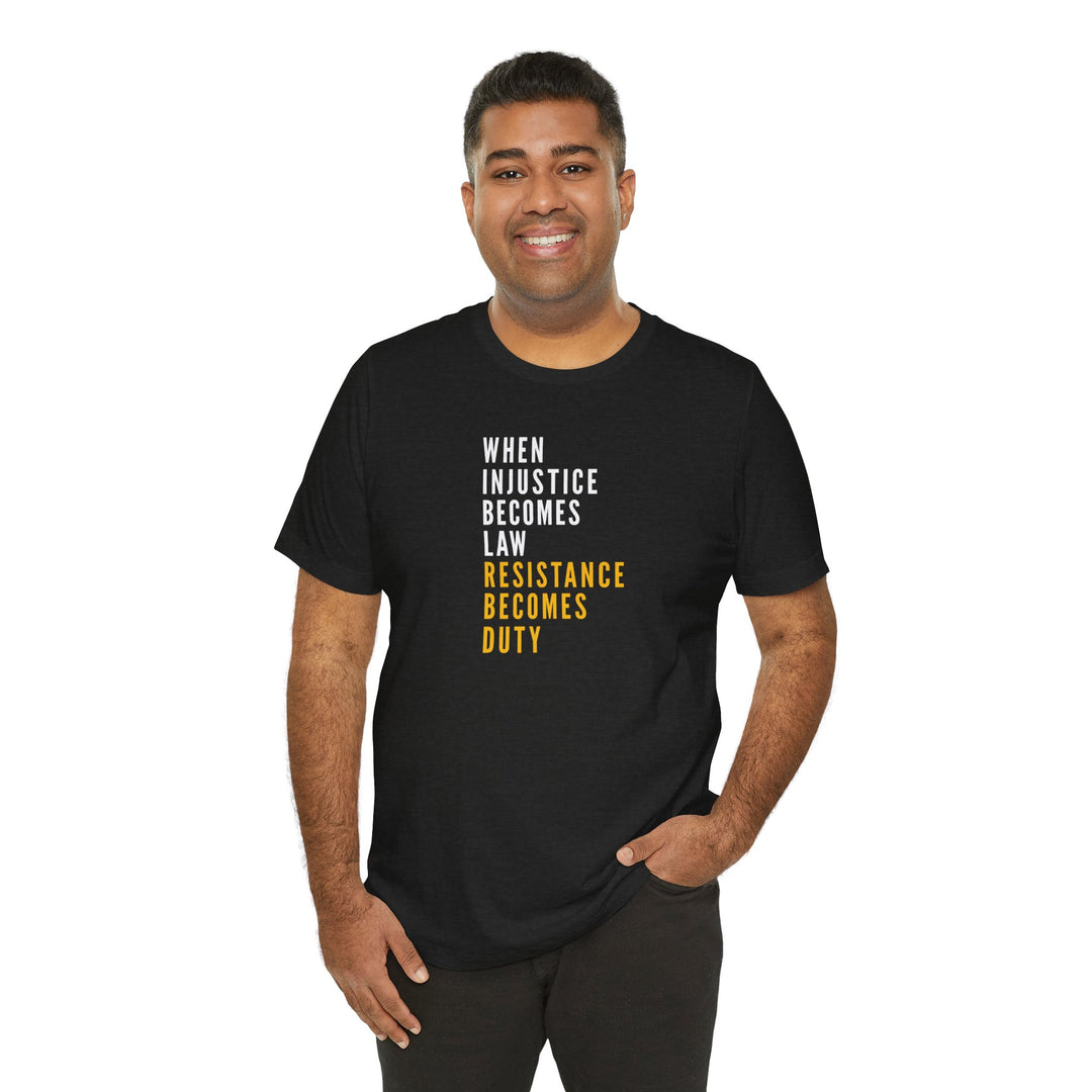 When Injustice Becomes Law, Resistance Becomes Duty (Gold-Print) – Unisex T-Shirt