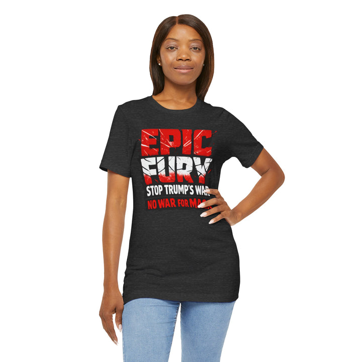 EPIC FURY Stop Trump’s War No War for MAGA - Unisex T-Shirt