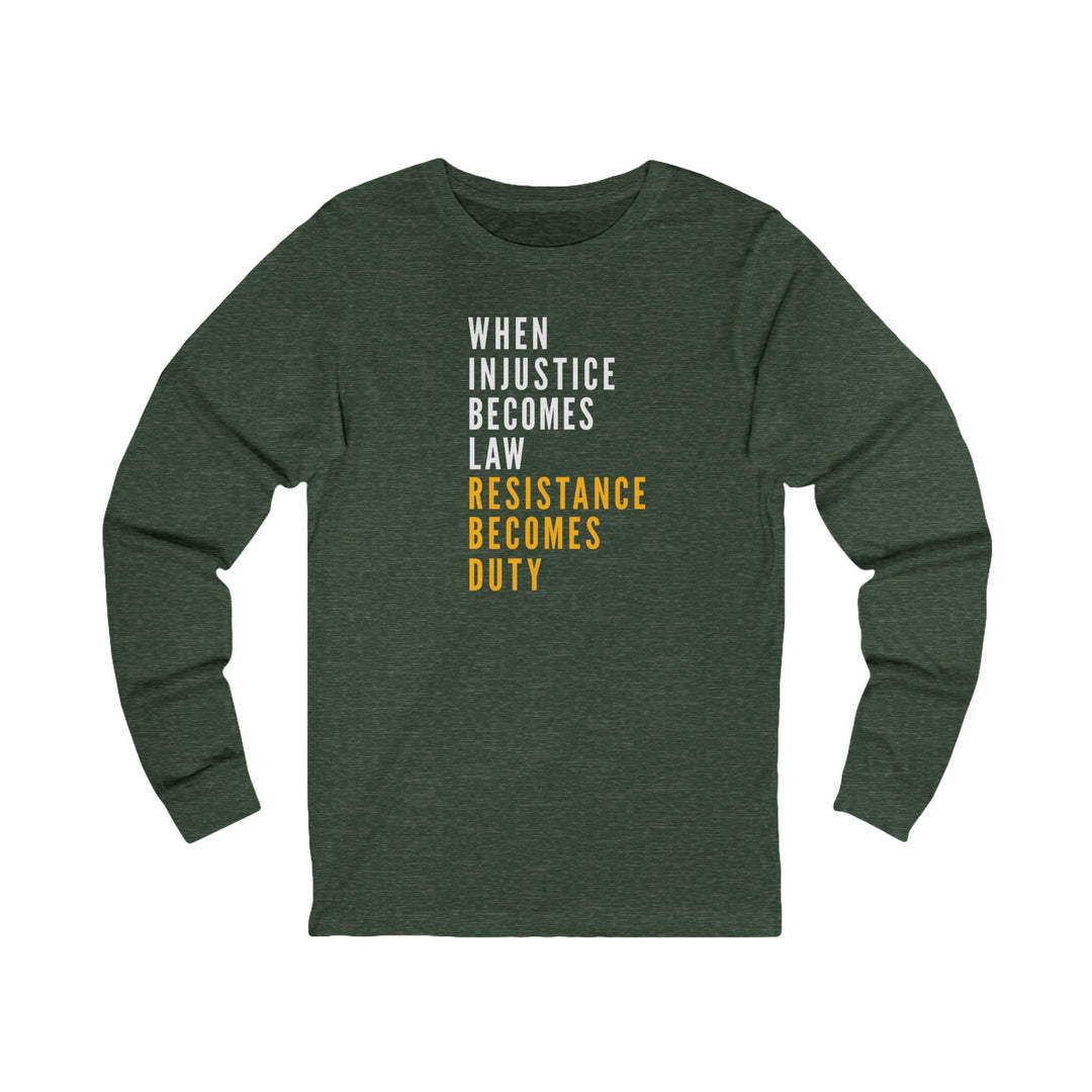 When Injustice Becomes Law, Resistance Becomes Duty – Unisex Long Sleeve Shirt