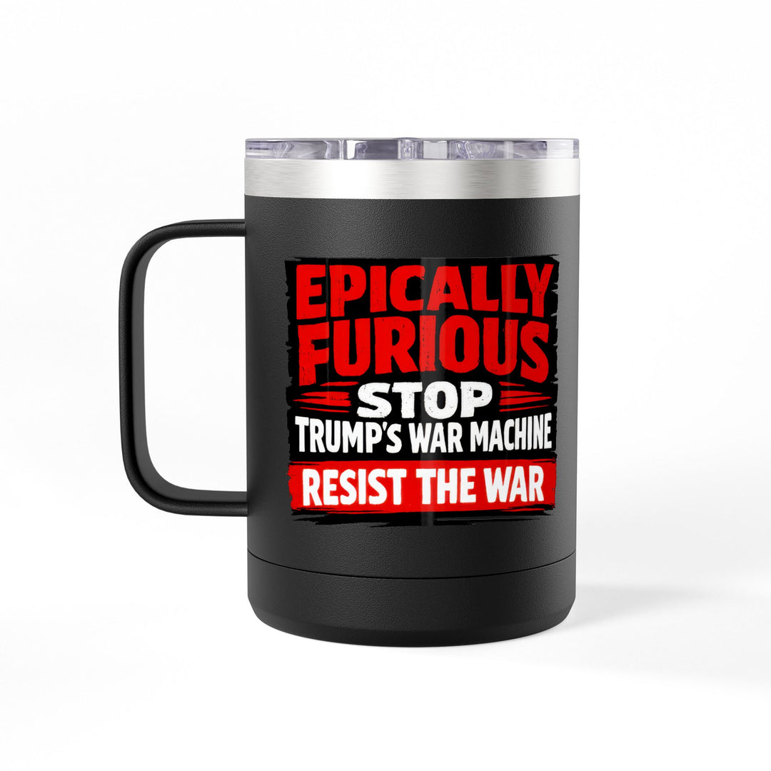 Epically Furious Stop Trump’s War Machine – 15oz Stainless Steel Travel Mug