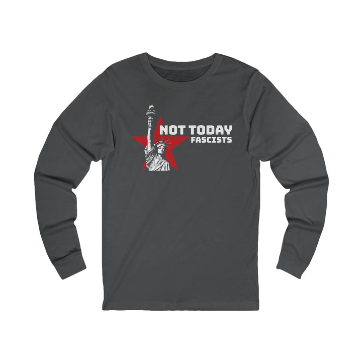 Not Today Fascists Liberty – Unisex Long Sleeve Shirt