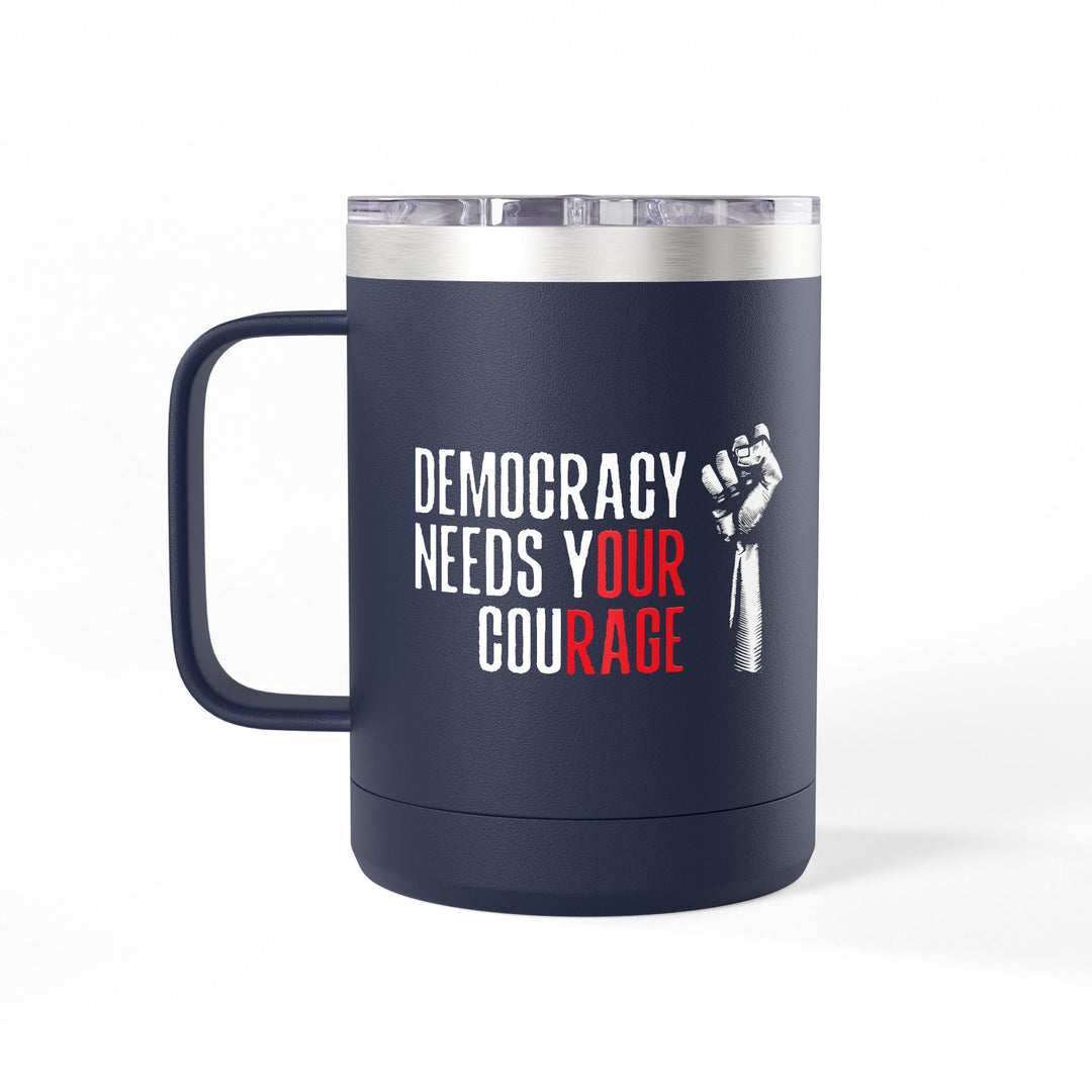 Democracy Needs Your Courage – Coffee Mug Tumbler, 15oz